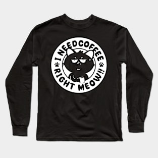 I Need Coffee, Right Meow!! Long Sleeve T-Shirt